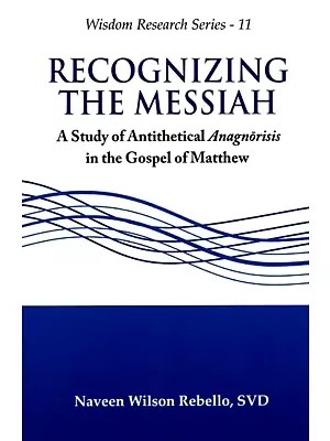 Recognizing the Messiah (A Study of Antithetical Anagnorisis in the Gospel of Matthew)