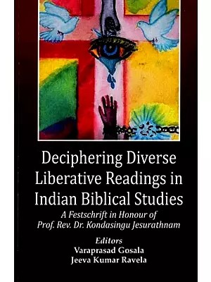Deciphering Diverse Liberative Readings in Indian Biblical Studies (A Festschrift in Honour of Prof. Rev. Dr. Kondasingu Jesurathnam)
