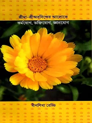 শ্রীমা-শ্রীঅরবিন্দের আলোকে কর্মযোগ, ভক্তিযোগ, জ্ঞানযোগ- Srima - Karma Yoga, Bhakti Yoga, Jnana Yoga in the Light of Sri Aurobindo (Bengali)