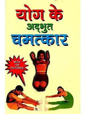 योग के अद्भुत चमत्कार (120 चित्रों से सुसज्जित): Yog Ke Adbhut Chamatkar (120 Chitron Se Susajjit)