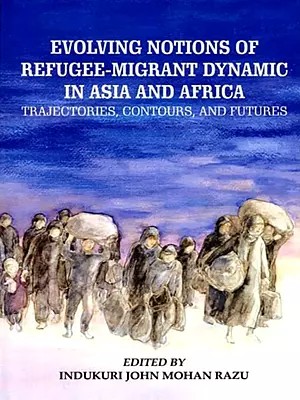 Evolving Notions of Refugee-Migrant Dynamic in Asia and Africa (Trajectories, Contours, and Futures)