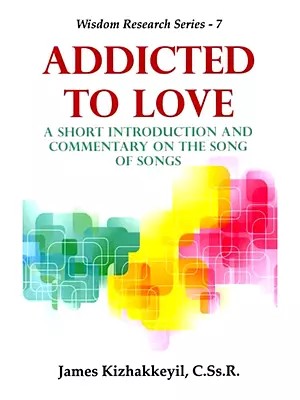 Addicted to Love (A Short Introduction and Commentary on the Song of Songs)