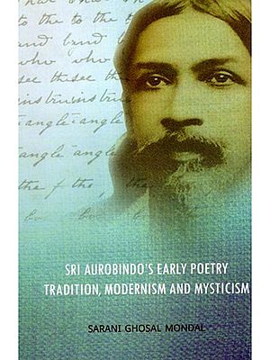 Sri Aurobindo's Early Poetry- Tradition, Modernism and Mysticism