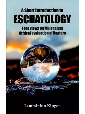 A Short Introduction to Eschatology (Four Views on Millennium Critical Evaluation of Rapture)