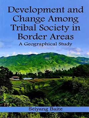 Development and Change Among Tribal Society in Border Areas: A Geographical Study