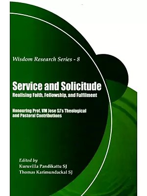 Service and Solicitude (Realising Faith, Fellowship, and Fulfilment) Honouring Prof. VM Jose SJ's Theological and Pastoral Contributions