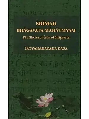 Srimad Bhagavata Mahatmyam (The Glories of Srimad Bhagavatam) (Padmapurana, Uttarakhanda): With Commentary