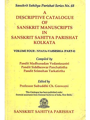 A Descriptive Catalogue of Sanskrit Manuscripts in Sanskrit Sahitya Parishat Kolkata- Volume 4: Nyaya-Vaisesika (Part-I)