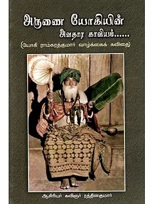 அருணை யோகியின் அவதார காவியம்..: Arunai Yogi's Incarnation Epic (Life Poem of Yogi Ramsuratkumar)