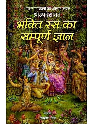 भक्ति रस का सम्पूर्ण ज्ञान: श्रील रूपगोस्वामी का अनुपम उपहार श्रीउपदेशामृत  (भक्ति शास्त्री के लिए अत्यन्त सहायक): Complete Knowledge of Bhakti Rasa: Srila Rupagoswami's Unique Gift Sri Upadesamrita (Very Helpful for Bhakti Shastri)