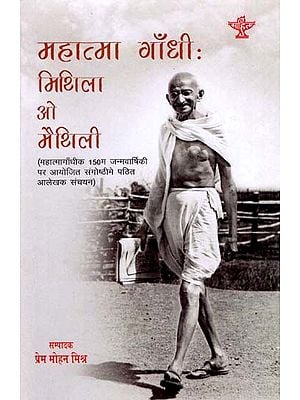 महात्मा गाँधी : मिथिला ओ मैथिली: Mahatma Gandhi:Mithila O Maithili- (A Collection of Articles Read at the Seminar on the 150th Birth Anniversary of Mahatma Gandhi)