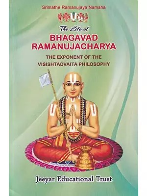 The Life of Bhagavad Ramanujacharya: The Exponent of the Visishtadvaita Philosophy