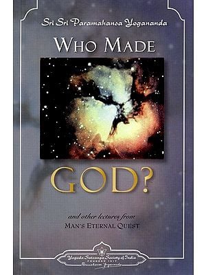 Who Made God? and Other Lectures- Man's Eternal Quest