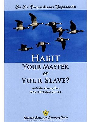 Habit Your Master or Your Slave? and Other Lectures: From Man's Eternal Quest