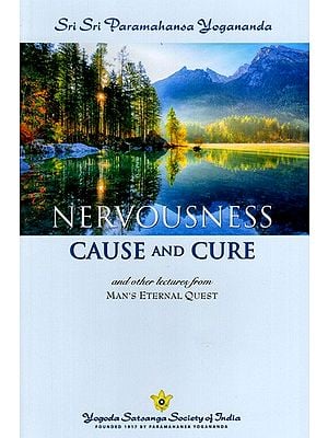 Nervousness Cause and Cure and Other Lectures: From Man's Eternal Quest