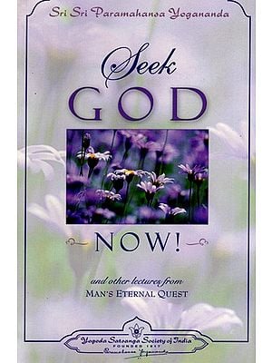 Seek God Now! and Other Lectures: From Man's Eternal Quest