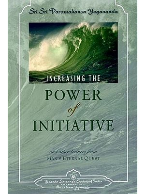 Increasing The Power of Initiative and Other Lectures: From Man's Eternal Quest