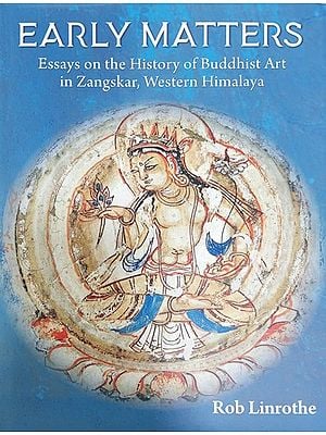 Early Matters (Essay on the History of Buddhist Art in Zangskar, Western Himalaya)