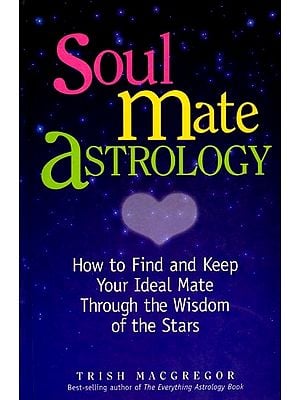 Soul Mate Astrology (How to Find and Keep Your Ideal Mate Through the Wisdom of the Stars)