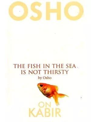 The Fish in the Sea is Not thirsty by Osho on Kabir