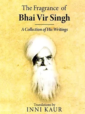 The Fragrance of Bhai Vir Singh: A Collection of His Writings