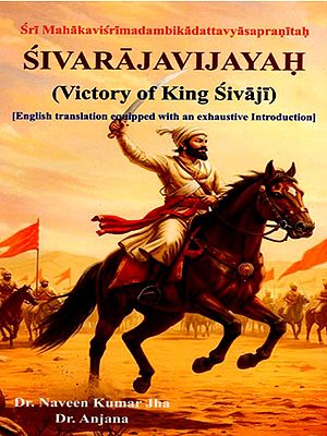 Sivarajavijayah (Victory of King Sivaji) Sri Mahakavi Srimad Ambika Datta Vyasapranitah (With English Translation Equipped with an Exhaustive Introduction)