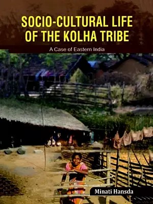 Socio-Cultural Life of the Kolha Tribe: A Case of Eastern India