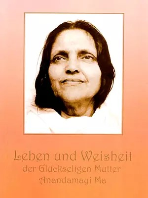 Leben und Weisheit Der Gluckseligen Mutter Anandamayi Ma- Life and Wisdom of the Blessed Mother Anandamayi Ma (German)