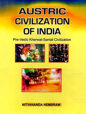 Austric Civilization of India (Pre- Vedic Kherwal-Santal Civilization)