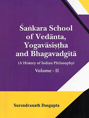 Sankara School of Vedanta, Yogavasistha and Bhagavadgita: A History of Indian Philosophy (Volume- 2)