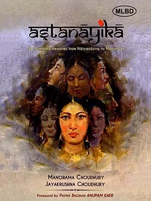 Astanayika: The Romantic Heroines from Natyasastra to Modernity