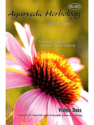 Ayurvedic Herbology East & West: A Practical Guide to Ayurvedic Herbal Medicine