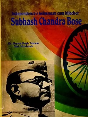Independence's Helmsman Cum Hijacker Subhash Chandra Bose