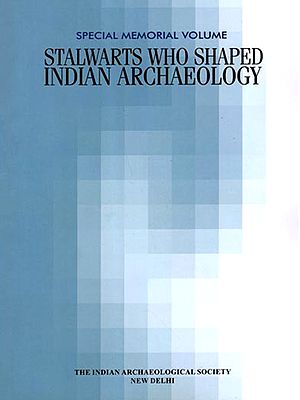 Stalwarts Who Shaped Indian Archaeology (Special Memorial Volume)