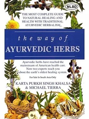 The Way of Ayurvedic Herbs:  The Most Complete Guide to Natural Healing and Health with Traditional Ayurvedic Herbalism