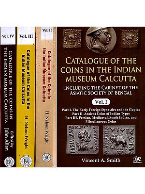 Catalogue of the Coins in the Indian Museum Calcutta- Including the Cabinet of the Asiatic Society of Bengal (Set of 4 Volumes)