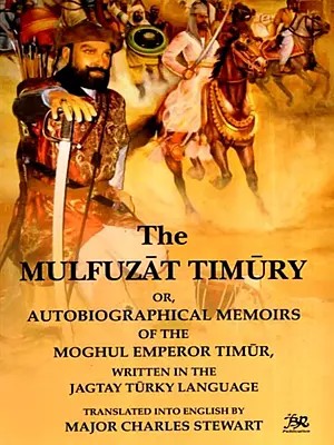 The Mulfuzat Timury or, Autobiographical Memoirs of the Moghul Emperor Timur, Written in the Jagtay Turky Language