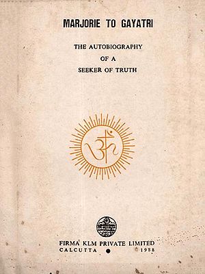 Marjorie to Gayatri- The Autobiography of a Seeker of Truth (An Old and Rare Book)