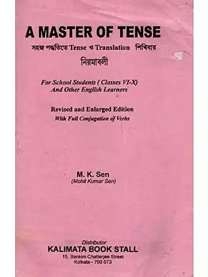 A Master of Tense: Tense Translation for School Students (Classes VI-X) and Other English Learners (Revised and Enlarged Edition with Full Conjugation of Verbs)
