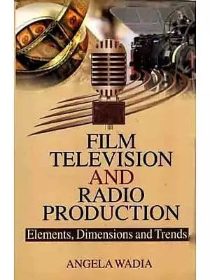 Film Television and Radio Production- Elements, Dimensions and Trends