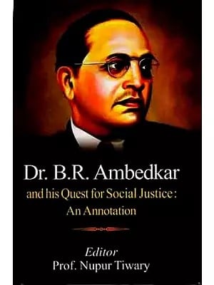 Dr. B.R. Ambedkar and his Quest for Social Justice: An Annotation