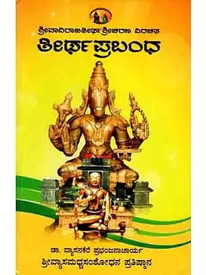 ತೀರ್ಥಪ್ರಬಂಧ: Tirthaprabandha of Sri Vadirajatirtha (With Source, Antithesis, Translation, Explanation Including Pilgrim Pictures) Kannada