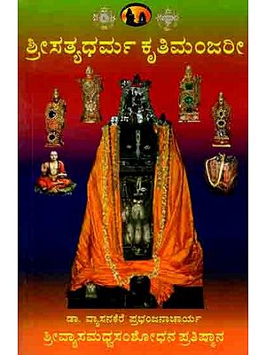 ಶ್ರೀಸತ್ಯಧರ್ಮತೀರ್ಥಕೃತಿಮಂಜರೀ: Sri Satyadharmatirtha Krtimanjari (Edited Critically with an Introduction and Explanatory Notes) Kannada