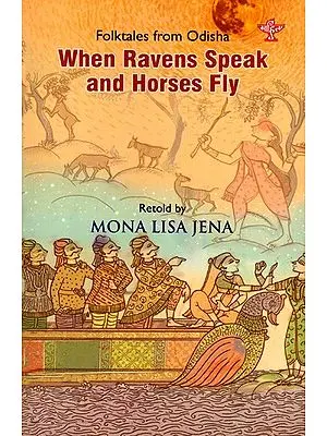 When Ravens Speak and Horses Fly- Folktales from Odisha