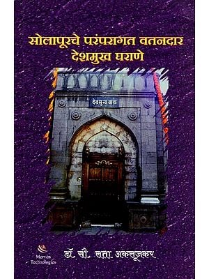 सोलापूरचे परंपरागत वतनदार देशमुख घराणे (देशमुख घराण्याचा इतिहास): Solapurche Paramparagat Vatandar Deshmukh Gharane (Desamukha Gharaṇayacha Itihasa) (Marathi)