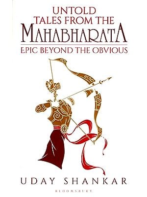 Untold tales from The Mahabharata (The Epic Beyond the Obvious)