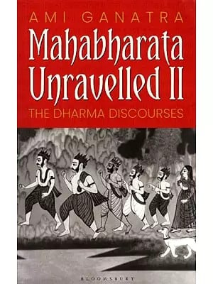 Mahabharata Unravelled - II (The Dharma Discourses)