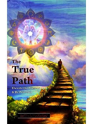 The True Path: Elevate the Present & Be Peaceful