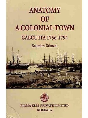 Anatomy of a Colonial Town Calcutta 1756-1794