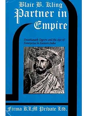 Partner in Empire- Dwarkanath Tagore and the Age of Enterprise in Eastern India